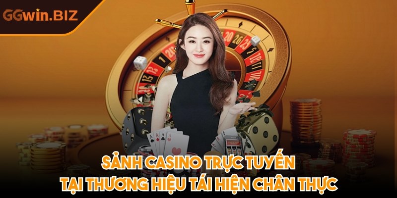 Sảnh casino trực tuyến tại thương hiệu tái hiện chân thực