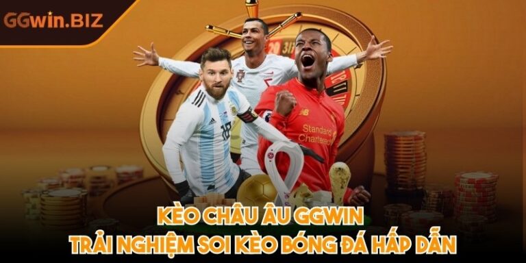 Kèo châu Âu GGWIN – Trải nghiệm soi kèo bóng đá hấp dẫn 2 Kèo châu Âu GGWIN