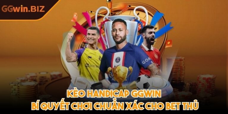 Kèo handicap GGWIN – Bí quyết chơi chuẩn xác cho bet thủ 4 Kèo handicap GGWIN