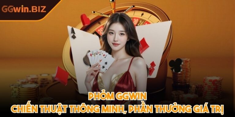Phỏm GGWIN: Chiến thuật thông minh, phần thưởng giá trị 7 Phỏm GGWIN